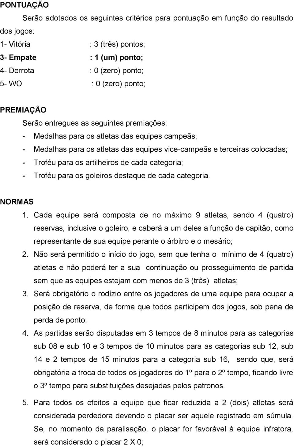 artilheiros de cada categoria; - Troféu para os goleiros destaque de cada categoria. NORMAS 1.