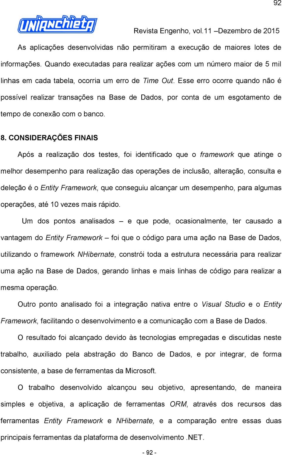 Esse erro ocorre quando não é possível realizar transações na Base de Dados, por conta de um esgotamento de tempo de conexão com o banco. 8.