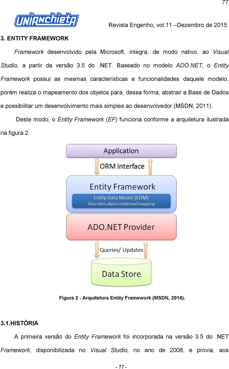 possibilitar um desenvolvimento mais simples ao desenvolvedor (MSDN, 2011). Deste modo, o Entity Framework (EF) funciona conforme a arquitetura ilustrada na figura 2.