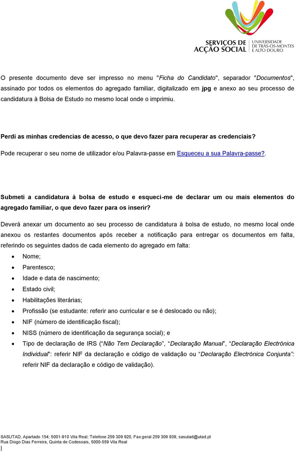 Pode recuperar o seu nome de utilizador e/ou Palavra-passe em Esqueceu a sua Palavra-passe?