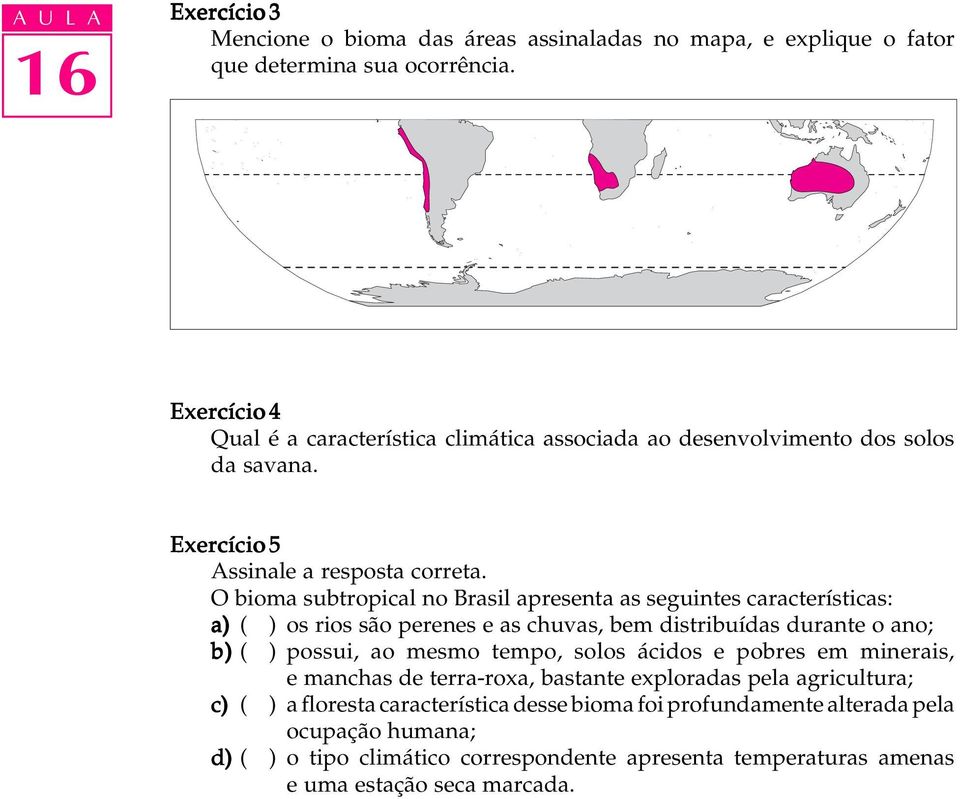O bioma subtropical no Brasil apresenta as seguintes características: a) ( ) os rios são perenes e as chuvas, bem distribuídas durante o ano; b) ( ) possui, ao mesmo tempo, solos
