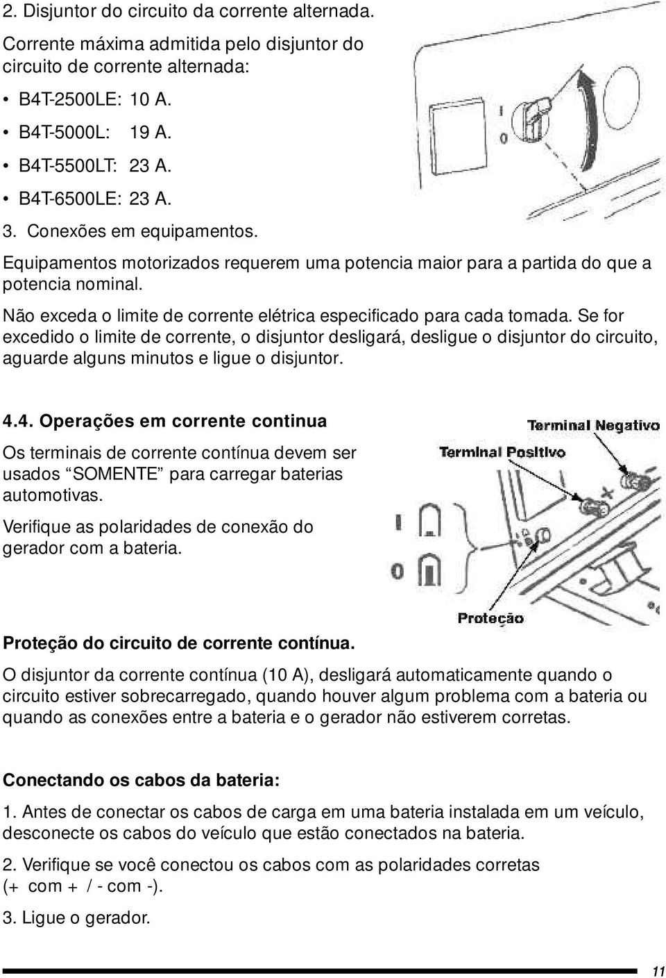 Se for excedido o limite de corrente, o disjuntor desligará, desligue o disjuntor do circuito, aguarde alguns minutos e ligue o disjuntor. 4.