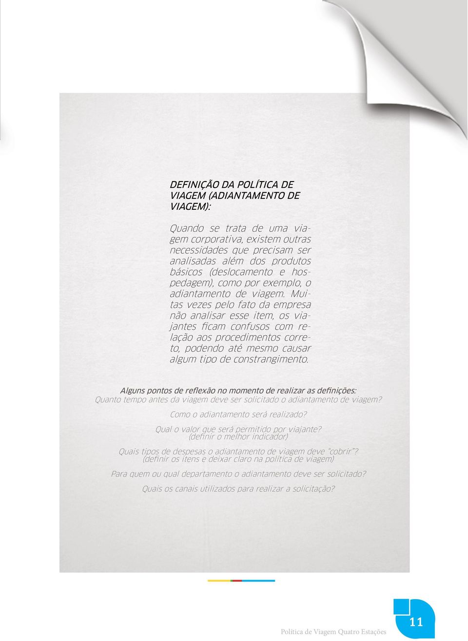 Muitas vezes pelo fato da empresa não analisar esse item, os viajantes ficam confusos com relação aos procedimentos correto, podendo até mesmo causar algum tipo de constrangimento.