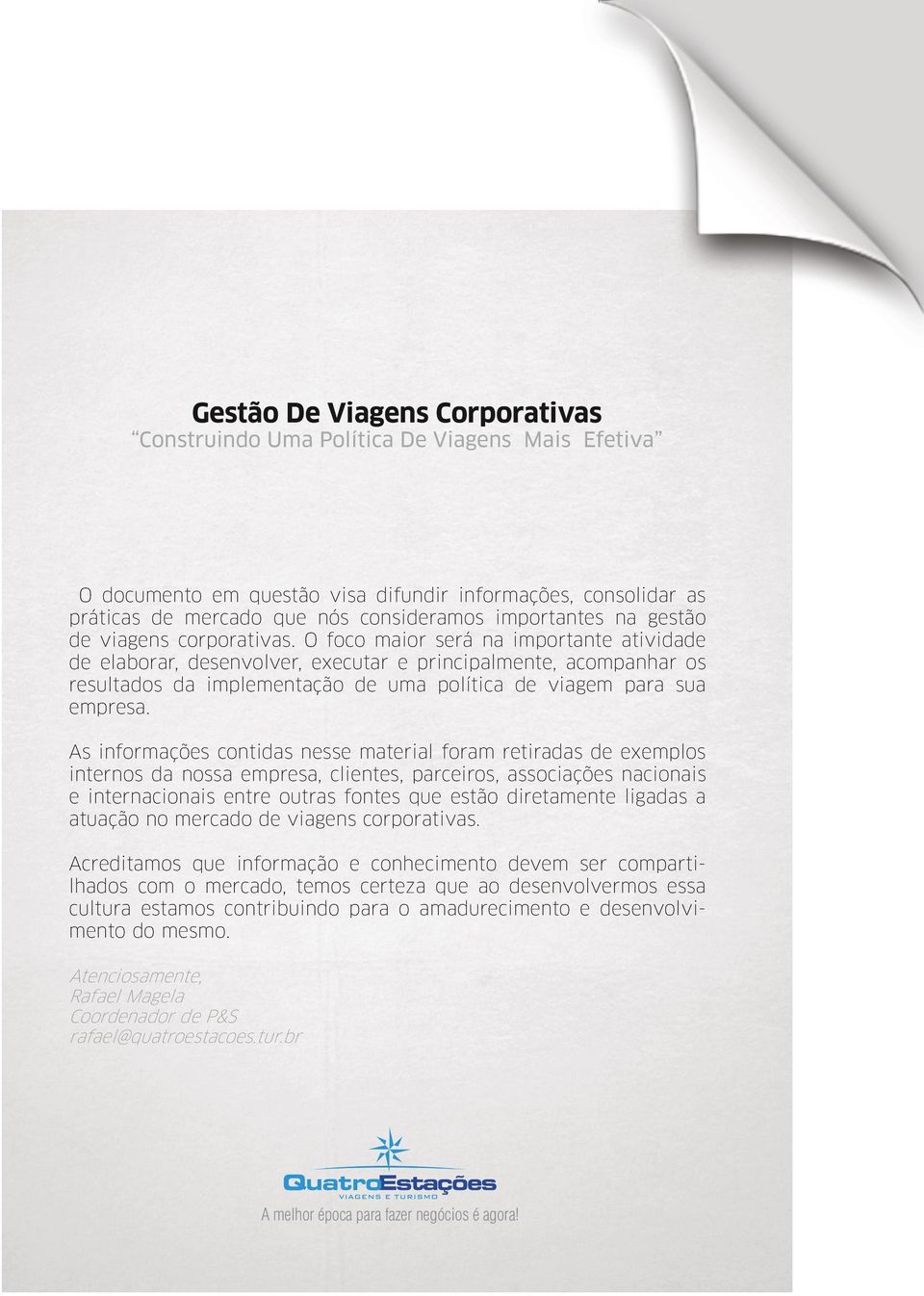 O foco maior será na importante atividade de elaborar, desenvolver, executar e principalmente, acompanhar os resultados da implementação de uma política de viagem para sua empresa.