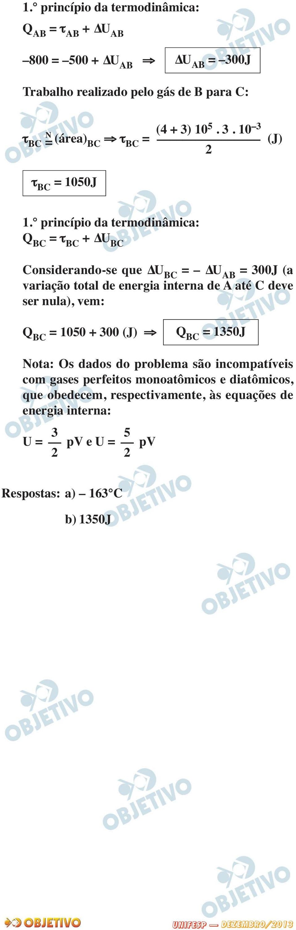 princípio da termodinâmica: Q BC = τ BC + ΔU BC Considerando-se que ΔU BC = ΔU AB = 300J (a variação total de energia interna de A até C deve ser