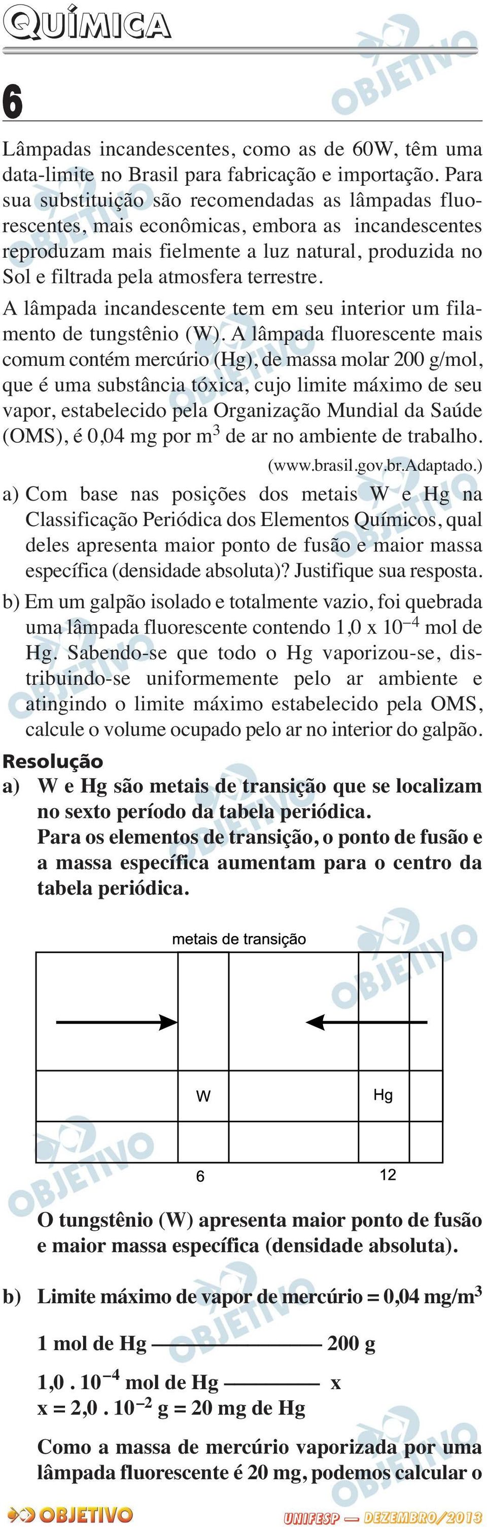 terrestre. A lâmpada incandescente tem em seu interior um fila - mento de tungstênio (W).