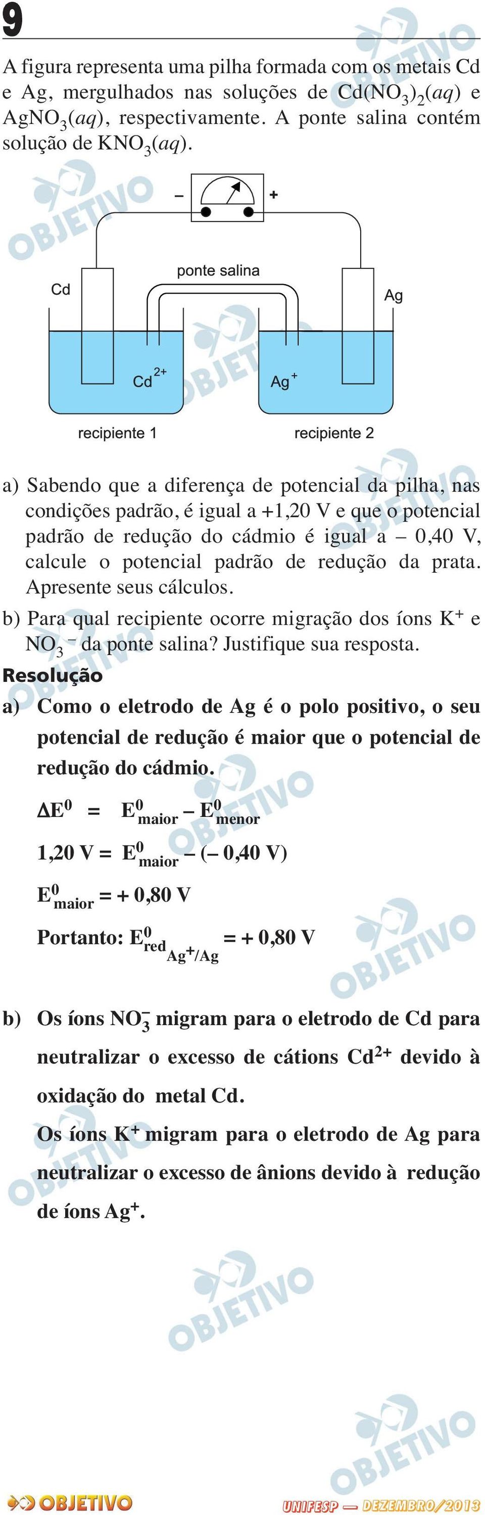 prata. Apresente seus cálculos. b) Para qual recipiente ocorre migração dos íons K + e NO 3 da ponte salina? Justifique sua resposta.