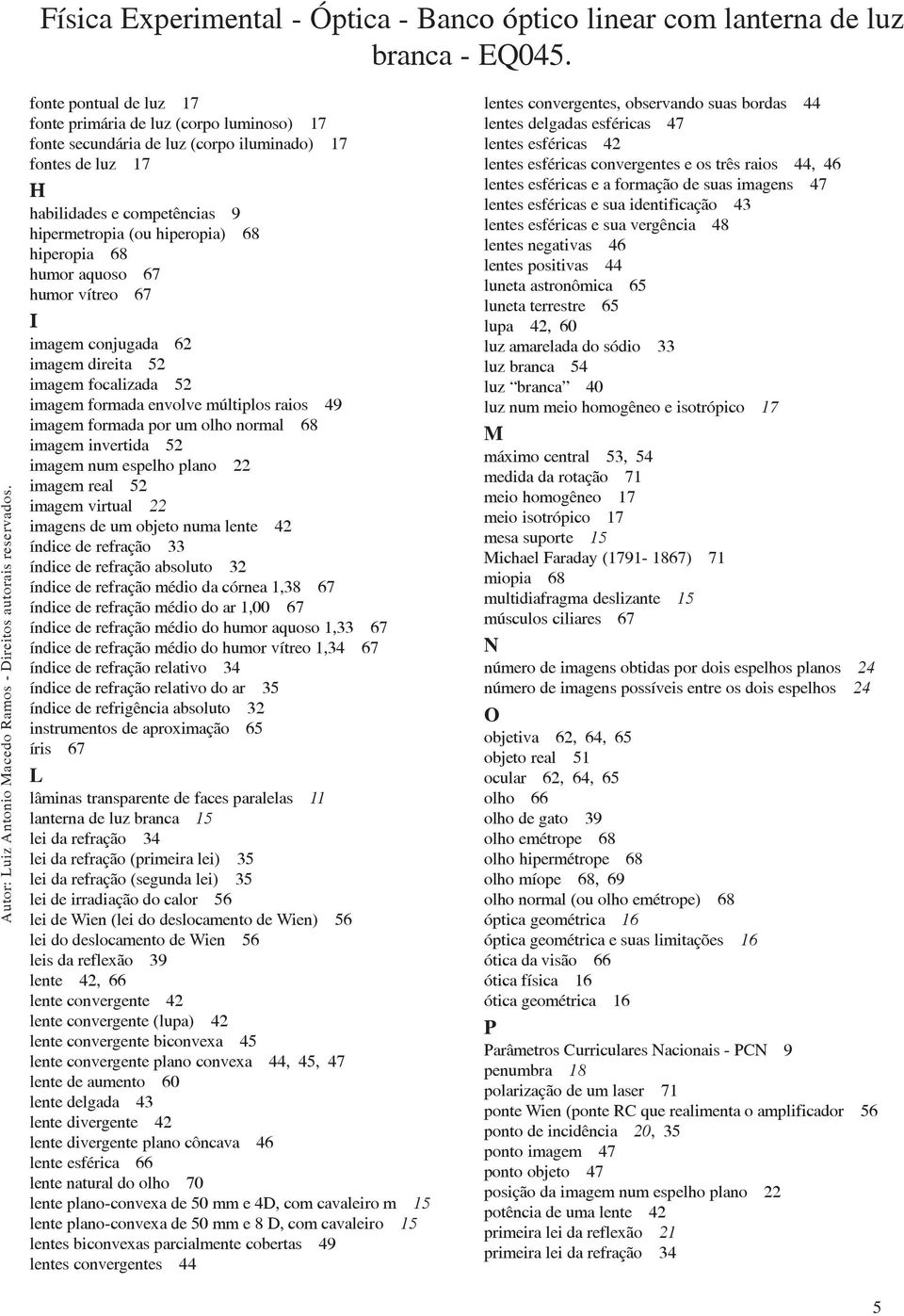 invertida 52 imagem num espelho plano 22 imagem real 52 imagem virtual 22 imagens de um objeto numa lente 42 índice de refração 33 índice de refração absoluto 32 índice de refração médio da córnea