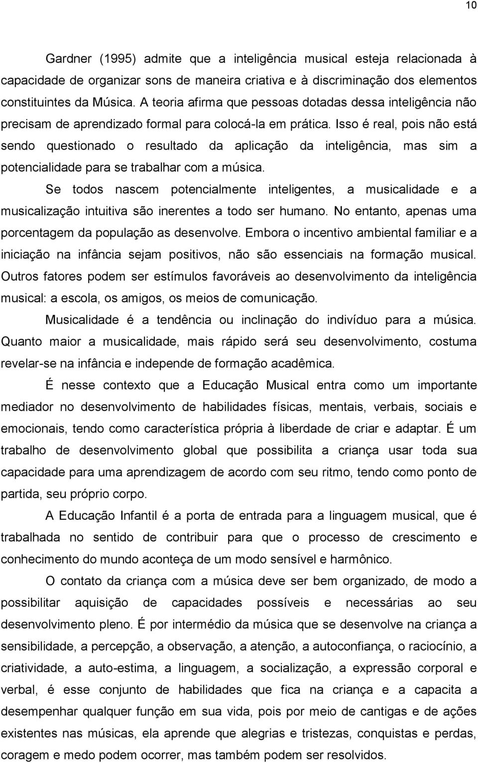 Isso é real, pois não está sendo questionado o resultado da aplicação da inteligência, mas sim a potencialidade para se trabalhar com a música.