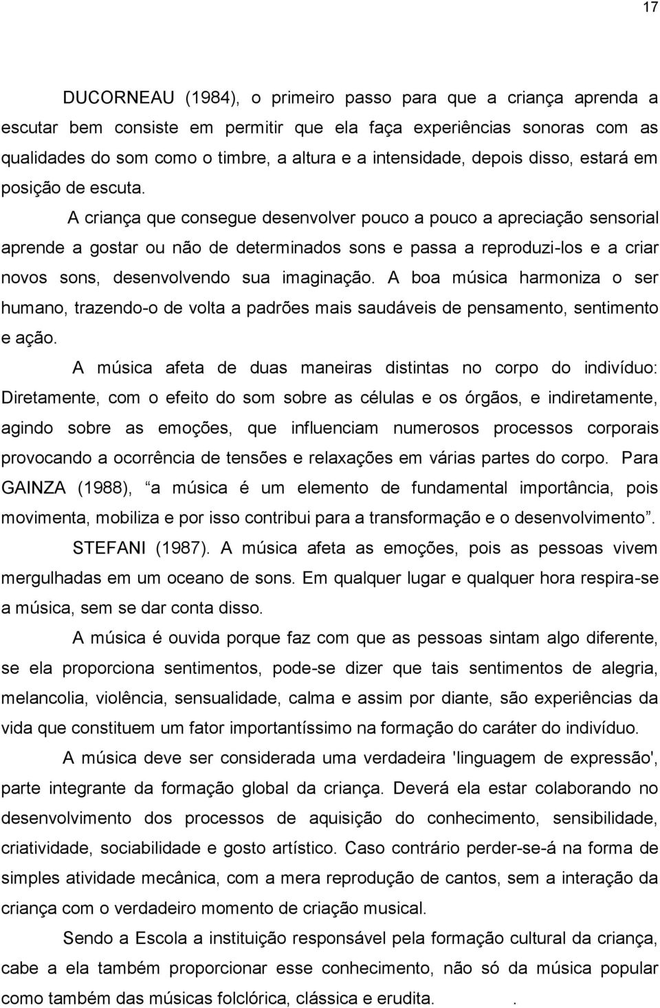 A criança que consegue desenvolver pouco a pouco a apreciação sensorial aprende a gostar ou não de determinados sons e passa a reproduzi-los e a criar novos sons, desenvolvendo sua imaginação.