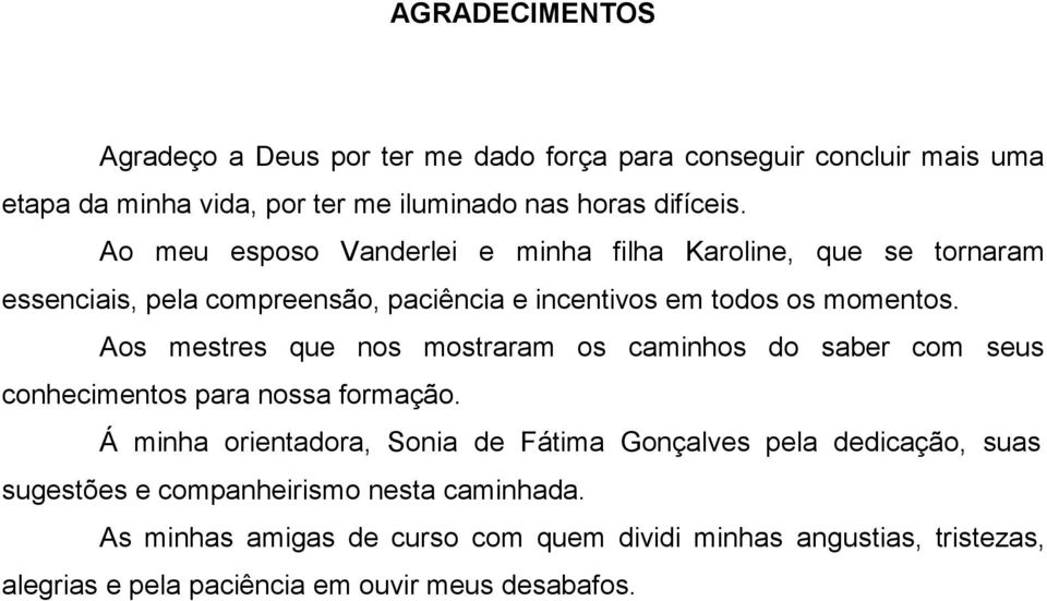 Aos mestres que nos mostraram os caminhos do saber com seus conhecimentos para nossa formação.