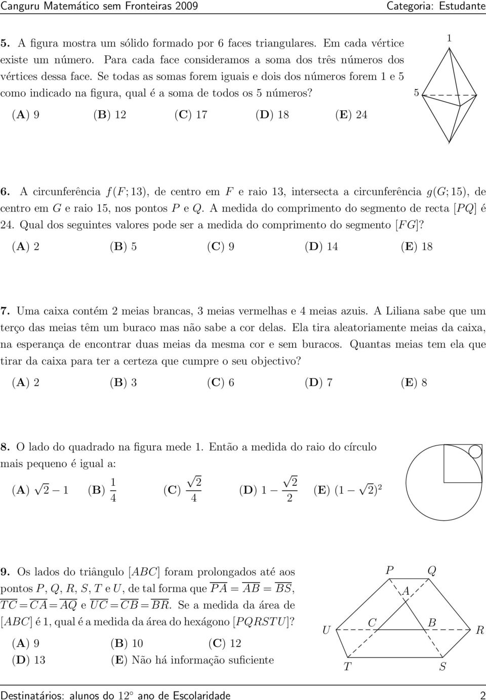 A circunferência f(f; 13), de centro em F e raio 13, intersecta a circunferência g(g; 15), de centro em G e raio 15, nos pontos P e Q. A medida do comprimento do segmento de recta [PQ] é 4.