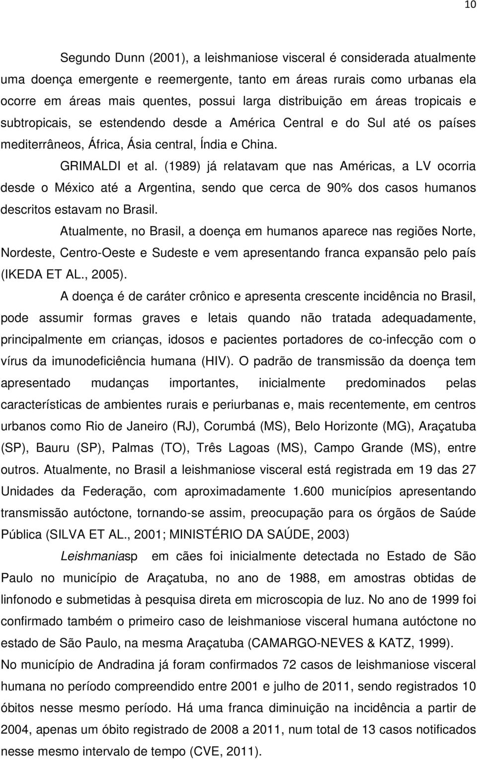 (1989) já relatavam que nas Américas, a LV ocorria desde o México até a Argentina, sendo que cerca de 90% dos casos humanos descritos estavam no Brasil.