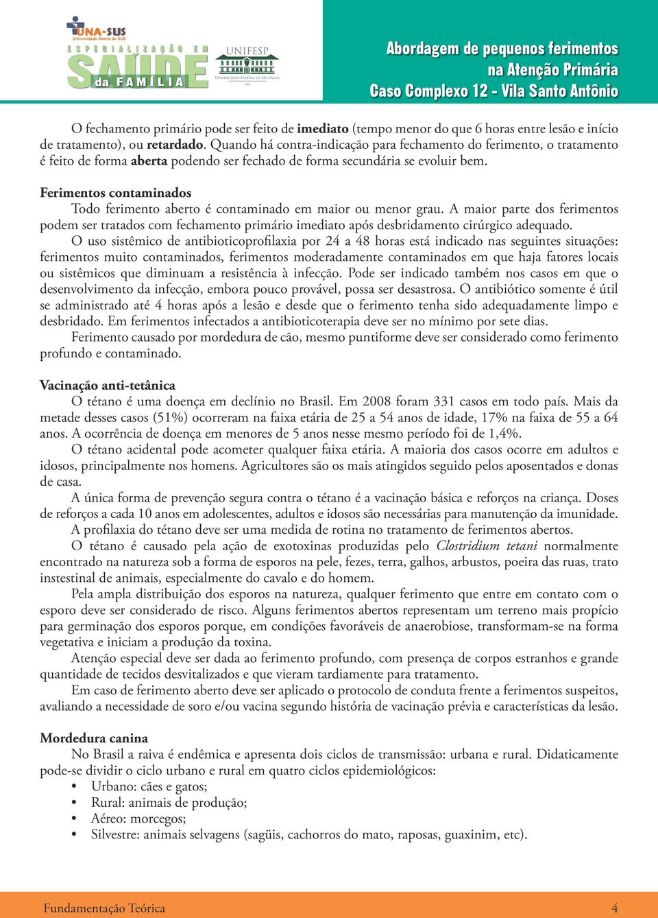 Ferimentos contaminados Todo ferimento aberto é contaminado em maior ou menor grau.