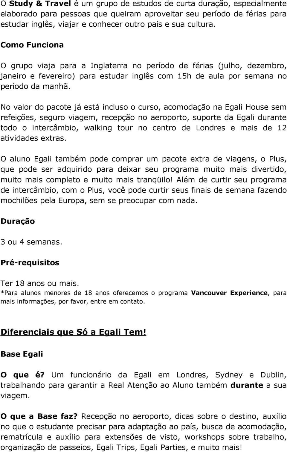 No valor do pacote já está incluso o curso, acomodação na Egali House sem refeições, seguro viagem, recepção no aeroporto, suporte da Egali durante todo o intercâmbio, walking tour no centro de