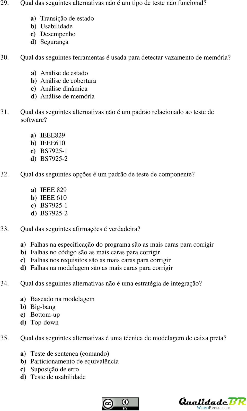 Qual das seguintes alternativas não é um padrão relacionado ao teste de software? a) IEEE829 b) IEEE610 c) BS7925-1 d) BS7925-2 32. Qual das seguintes opções é um padrão de teste de componente?