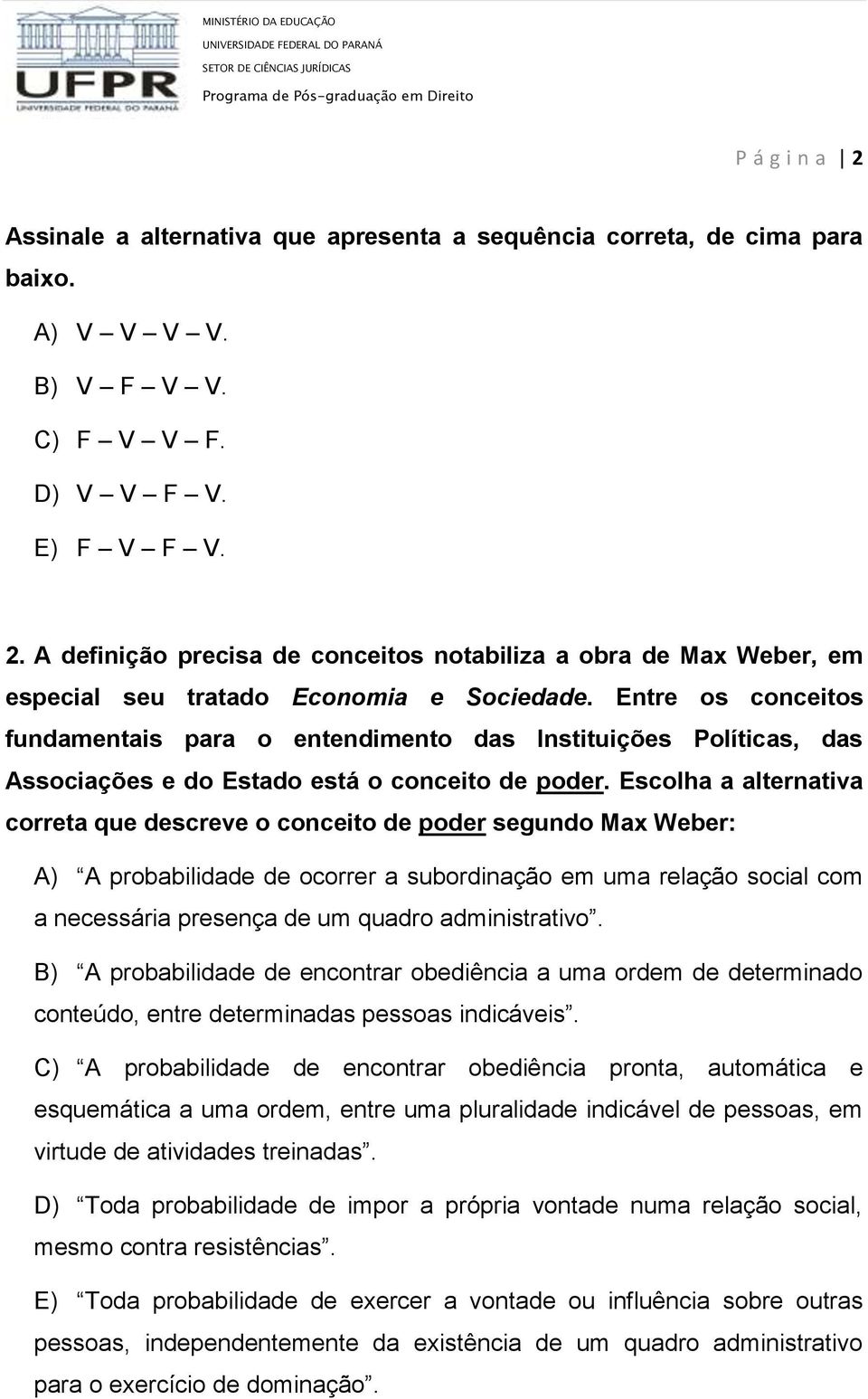 Escolha a alternativa correta que descreve o conceito de poder segundo Max Weber: A) A probabilidade de ocorrer a subordinação em uma relação social com a necessária presença de um quadro