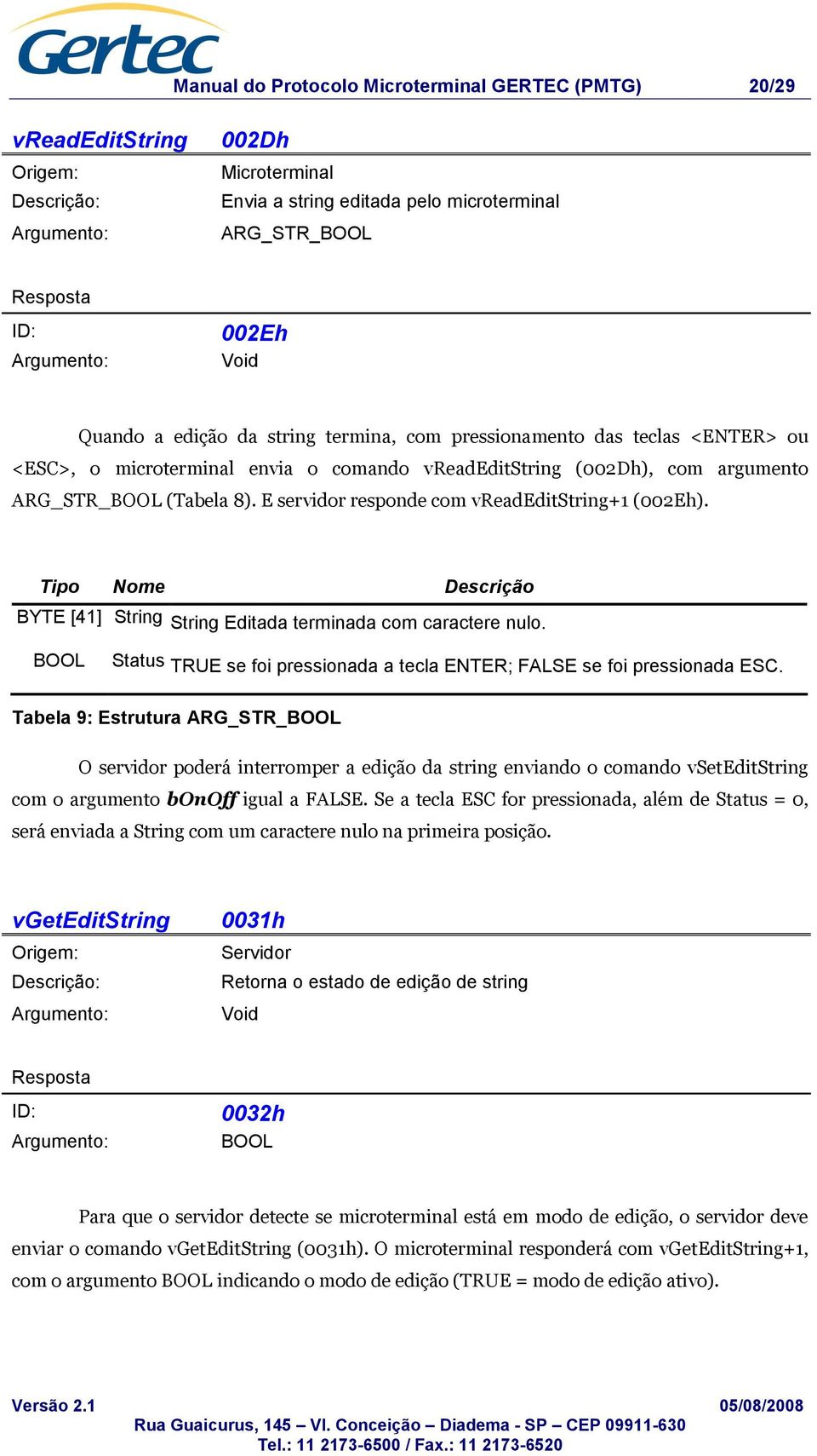 Tipo Nome Descrição BYTE [41] String String Editada terminada com caractere nulo. BOOL Status TRUE se foi pressionada a tecla ENTER; FALSE se foi pressionada ESC.