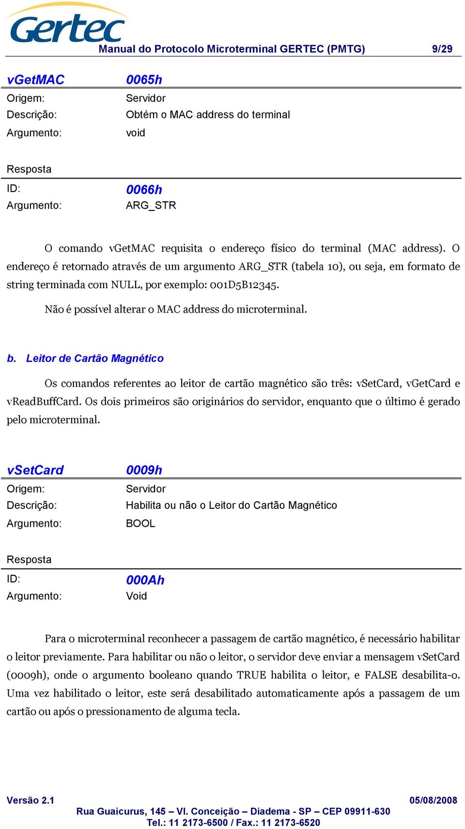 b. Leitor de Cartão Magnético Os comandos referentes ao leitor de cartão magnético são três: vsetcard, vgetcard e vreadbuffcard.