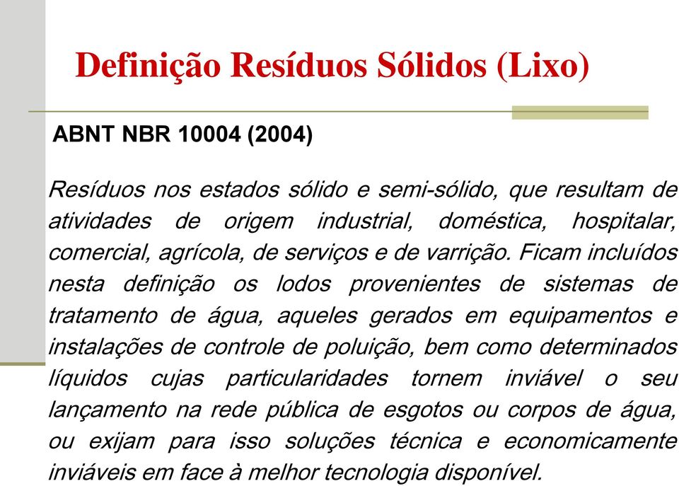 Ficam incluídos nesta definição os lodos provenientes de sistemas de tratamento de água, aqueles gerados em equipamentos e instalações de controle de