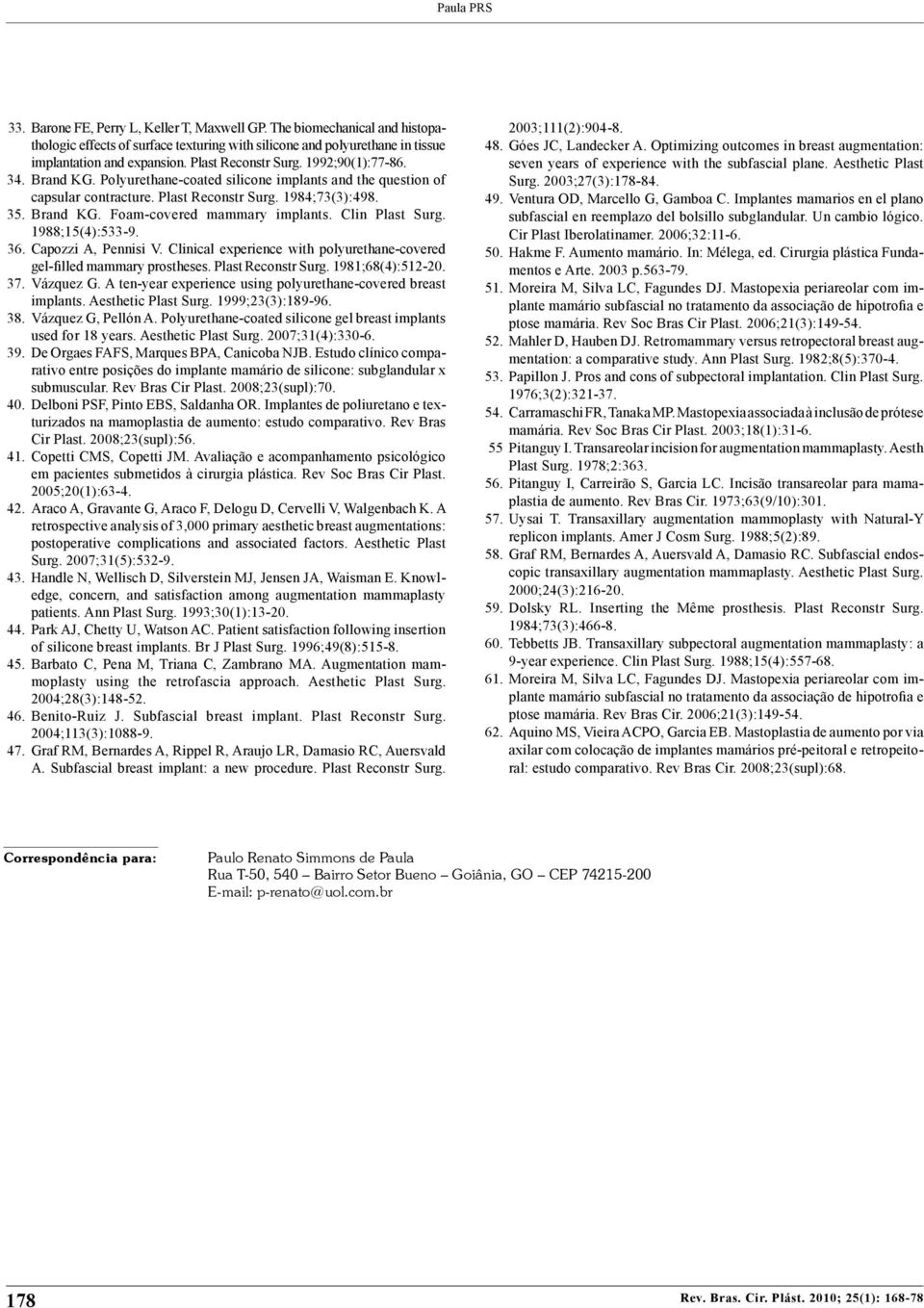 Clin Plast Surg. 1988;15(4):533-9. 36. Capozzi A, Pennisi V. Clinical experience with polyurethane-covered gel-filled mammary prostheses. Plast Reconstr Surg. 1981;68(4):512-20. 37. Vázquez G.