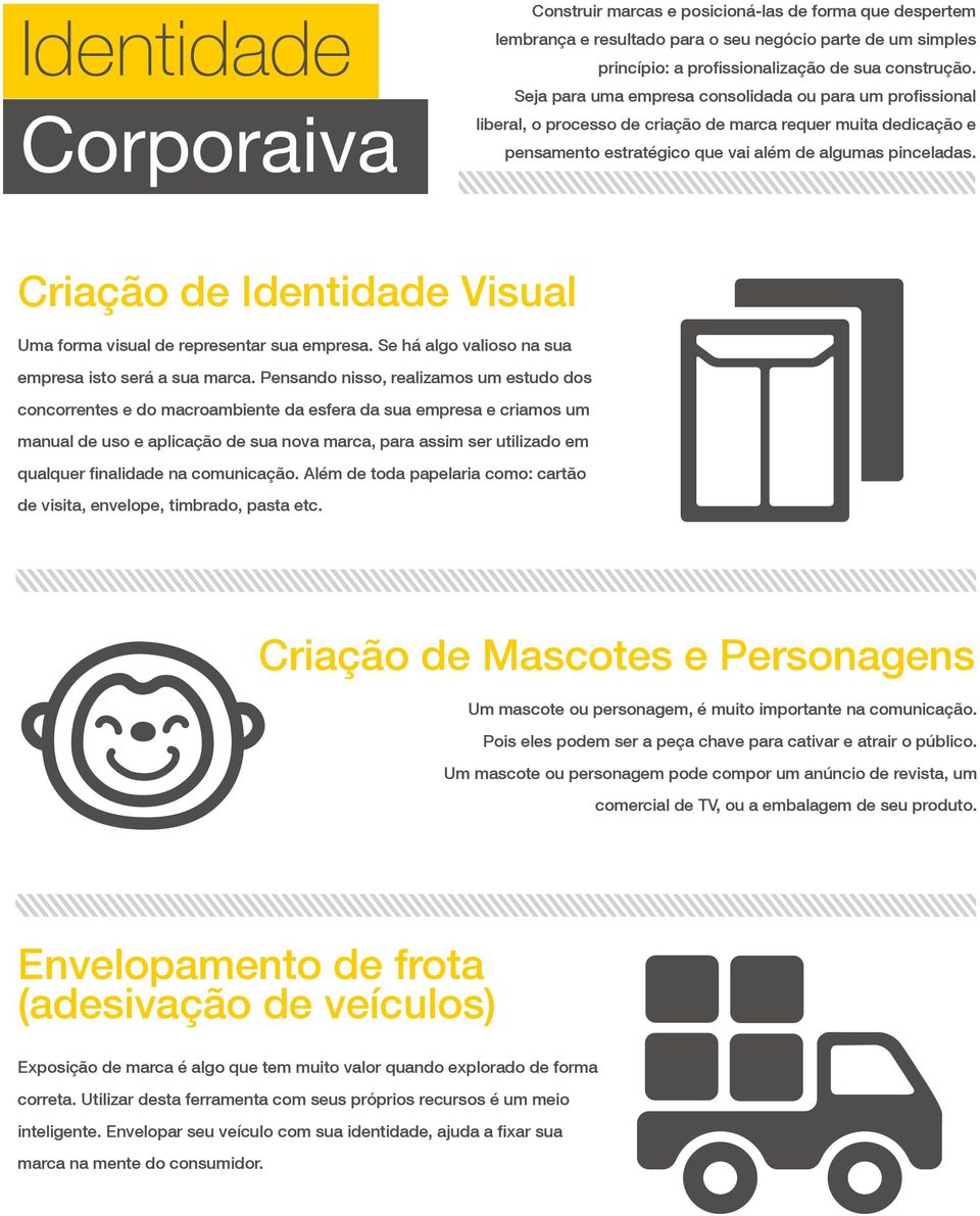 Criação de Identidade Visual Uma forma visual de representar sua empresa. Se há algo valioso na sua empresa isto será a sua marca.
