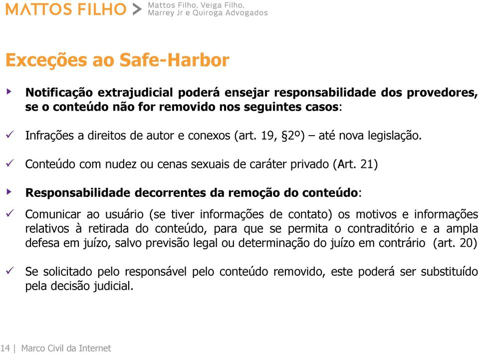 21) Responsabilidade decorrentes da remoção do conteúdo: Comunicar ao usuário (se tiver informações de contato) os motivos e informações relativos à retirada do conteúdo, para que