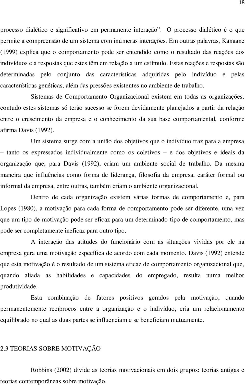 Estas reações e respostas são determinadas pelo conjunto das características adquiridas pelo indivíduo e pelas características genéticas, além das pressões existentes no ambiente de trabalho.