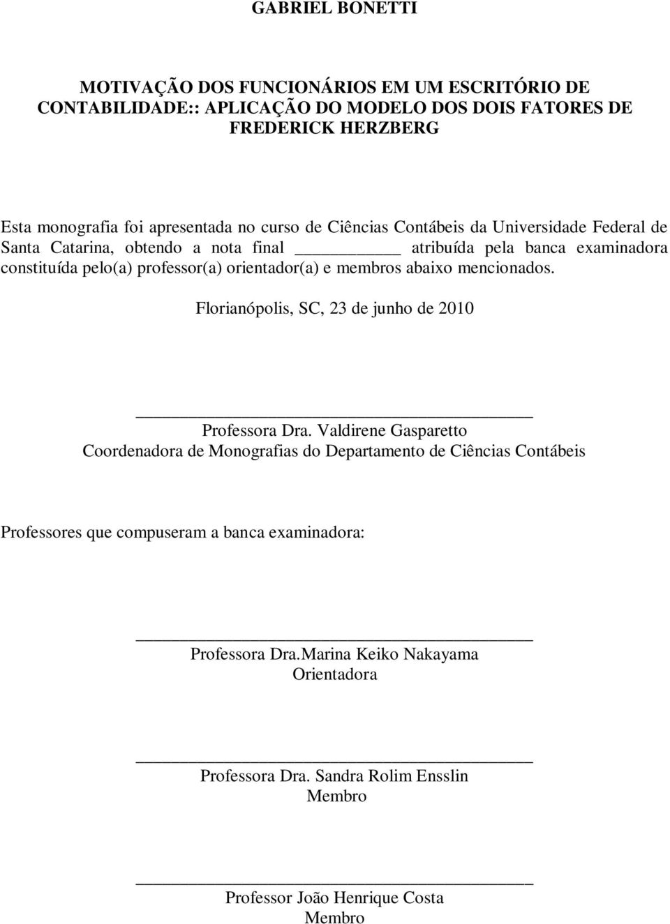 membros abaixo mencionados. Florianópolis, SC, 23 de junho de 2010 Professora Dra.