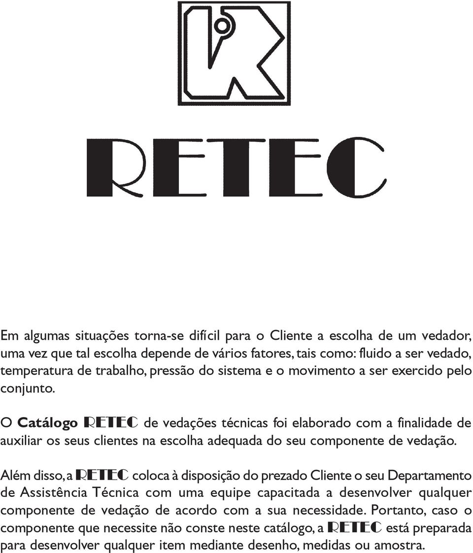 O Catálogo RETEC de vedações técnicas foi elaborado com a finalidade de auxiliar os seus clientes na escolha adequada do seu componente de vedação.