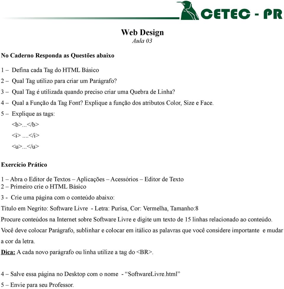 ..</u> 1 Abra o Editor de Textos Aplicações Acessórios Editor de Texto 2 Primeiro crie o HTML Básico 3 - Crie uma página com o conteúdo abaixo: Título em Negrito: Software Livre - Letra: Purisa, Cor: