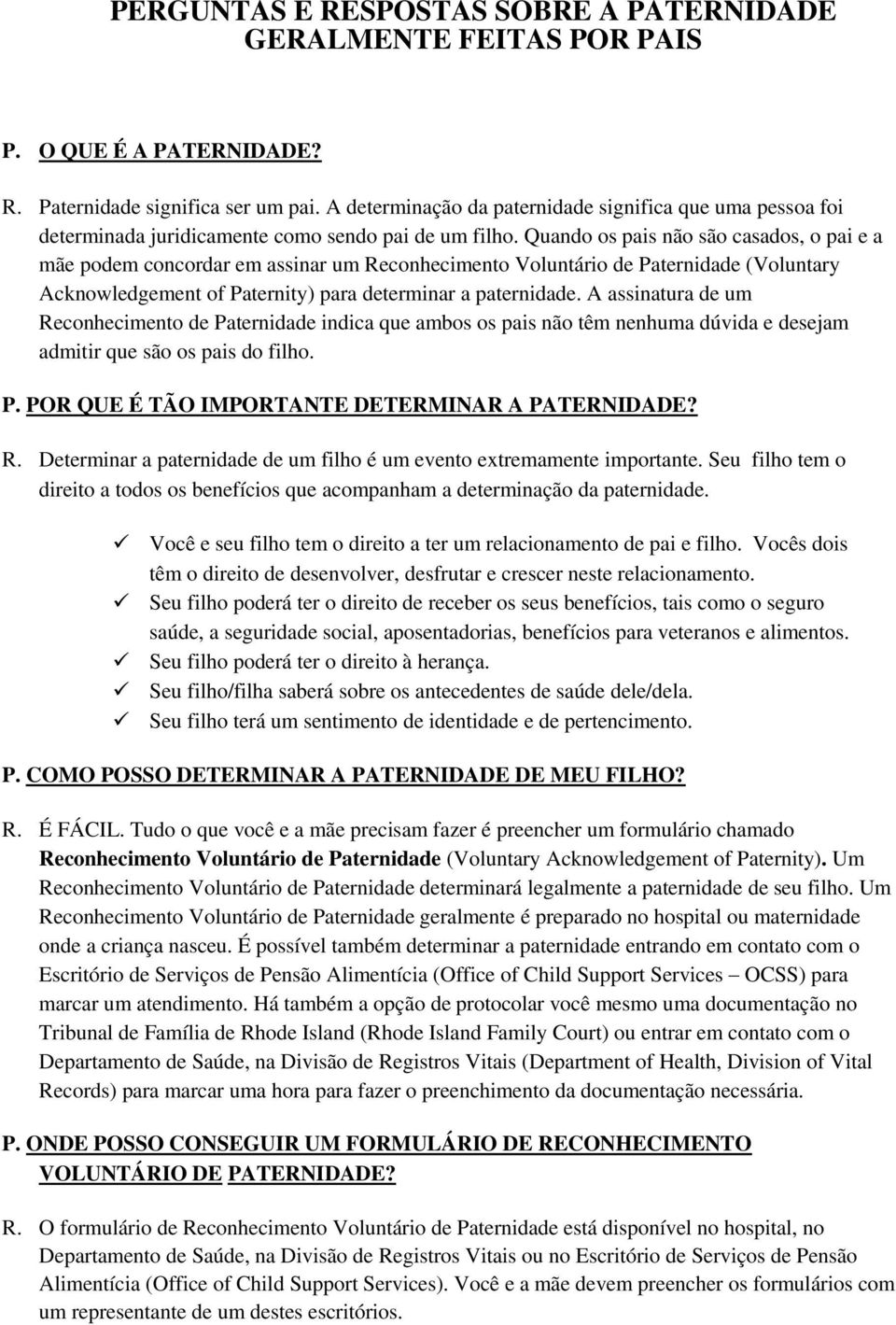 Quando os pais não são casados, o pai e a mãe podem concordar em assinar um Reconhecimento Voluntário de Paternidade (Voluntary Acknowledgement of Paternity) para determinar a paternidade.