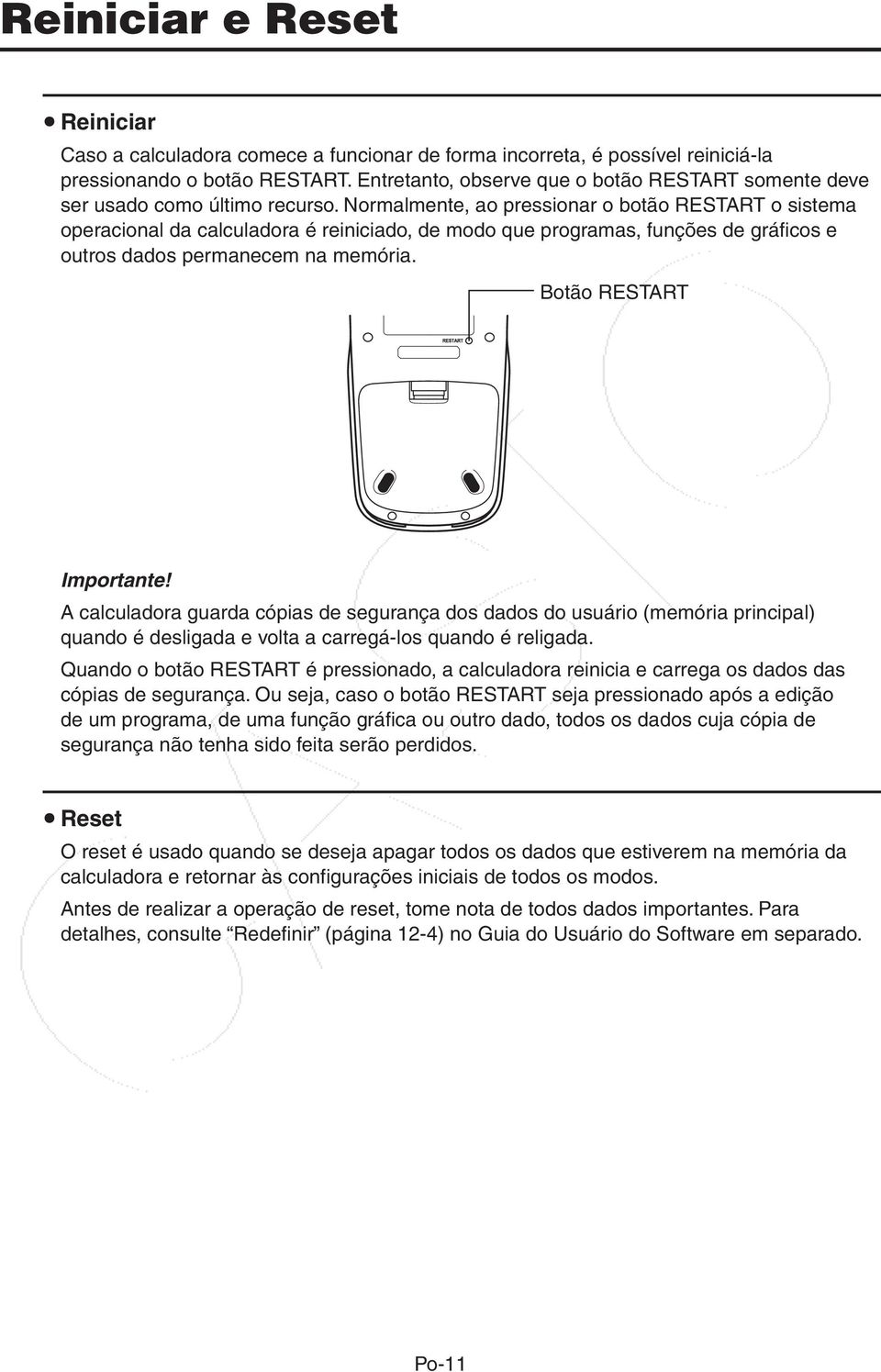 Normalmente, ao pressionar o botão RESTART o sistema operacional da calculadora é reiniciado, de modo que programas, funções de gráficos e outros dados permanecem na memória. Botão RESTART Importante!