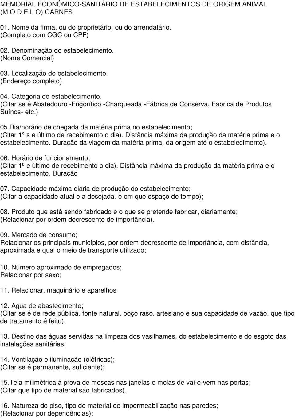 (Citar se é Abatedouro -Frigorífico -Charqueada -Fábrica de Conserva, Fabrica de Produtos Suínos- etc.) 05.