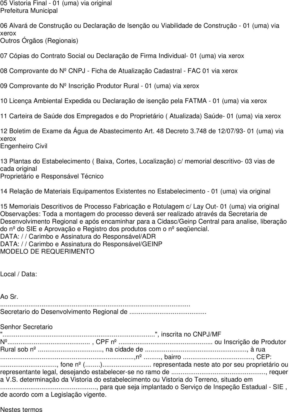 01 (uma) via xerox 10 Licença Ambiental Expedida ou Declaração de isenção pela FATMA - 01 (uma) via xerox 11 Carteira de Saúde dos Empregados e do Proprietário ( Atualizada) Saúde- 01 (uma) via xerox