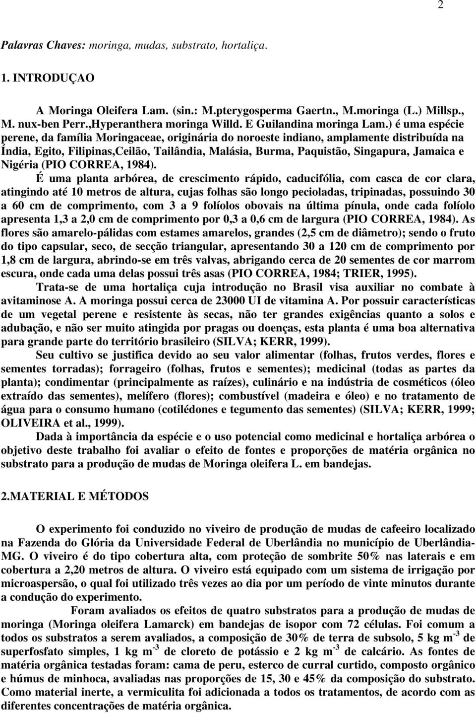 ) é uma espécie perene, da família Moringaceae, originária do noroeste indiano, amplamente distribuída na Índia, Egito, Filipinas,Ceilão, Tailândia, Malásia, Burma, Paquistão, Singapura, Jamaica e