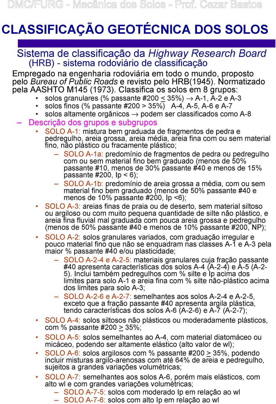 Classifica os solos em 8 grupos: solos granulares (% passante #200 < 35%) A-1, A-2 e A-3 solos finos (% passante #200 > 35%) A-4, A-5, A-6 e A-7 solos altamente orgânicos podem ser classificados como