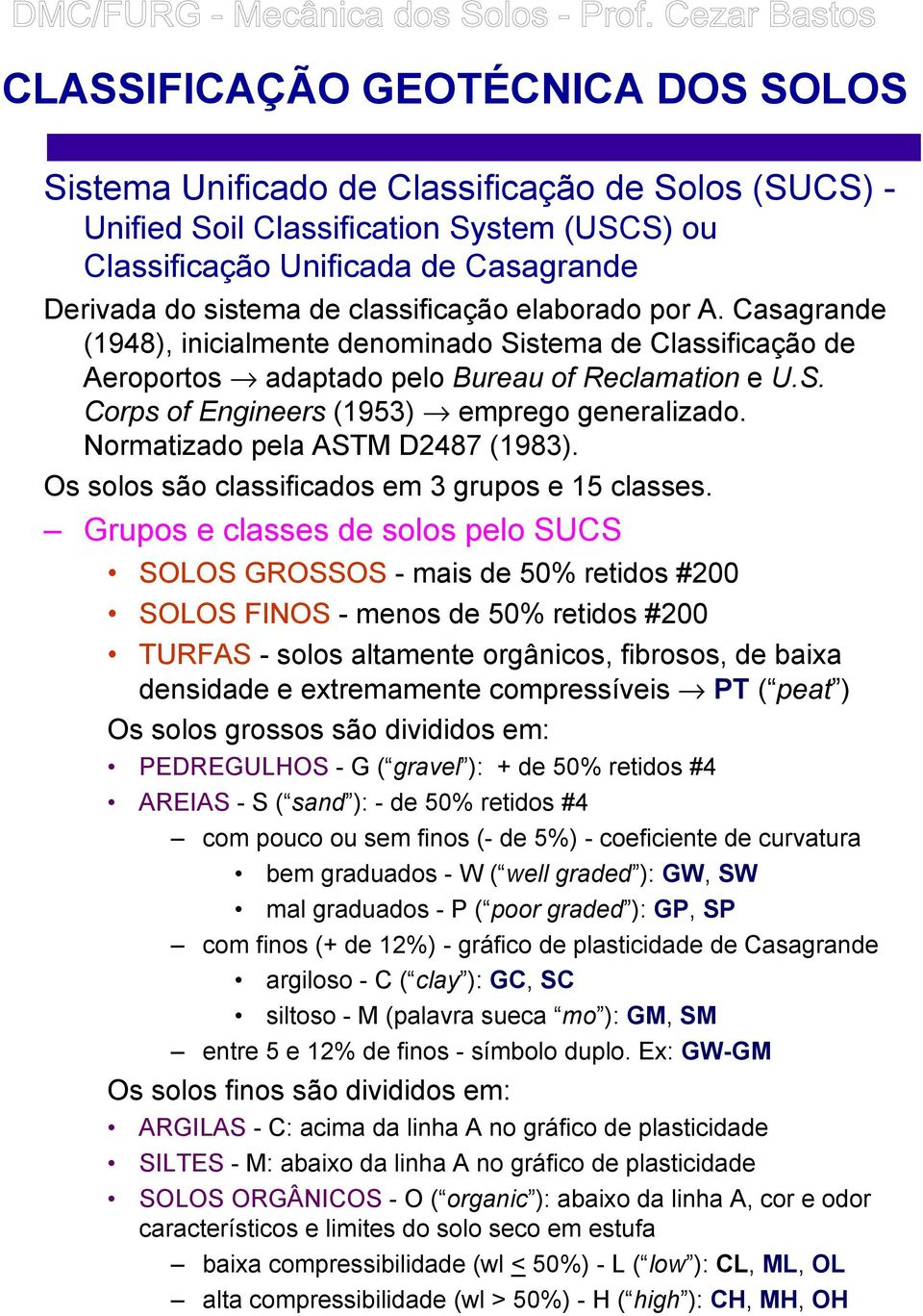 Normatizado pela ASTM D2487 (1983). Os solos são classificados em 3 grupos e 15 classes.