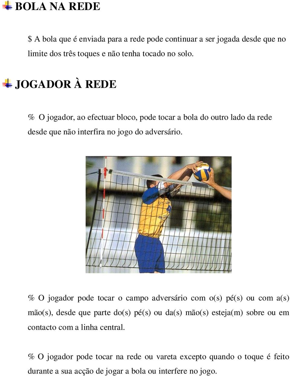 % O jogador pode tocar o campo adversário com o(s) pé(s) ou com a(s) mão(s), desde que parte do(s) pé(s) ou da(s) mão(s) esteja(m) sobre ou em