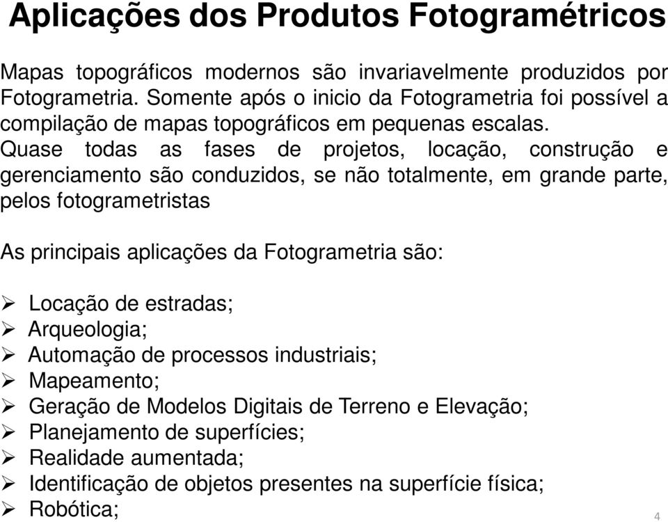 Quase todas as fases de projetos, locação, construção e gerenciamento são conduzidos, se não totalmente, em grande parte, pelos fotogrametristas As principais