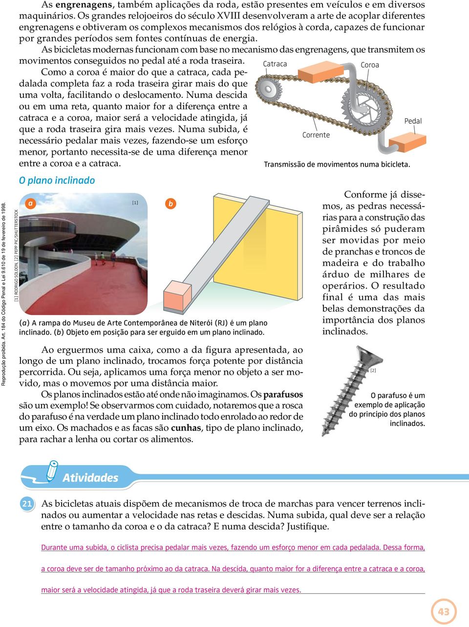 fontes contínuas de energia. As bicicletas modernas funcionam com base no mecanismo das engrenagens, que transmitem os movimentos conseguidos no pedal até a roda traseira.