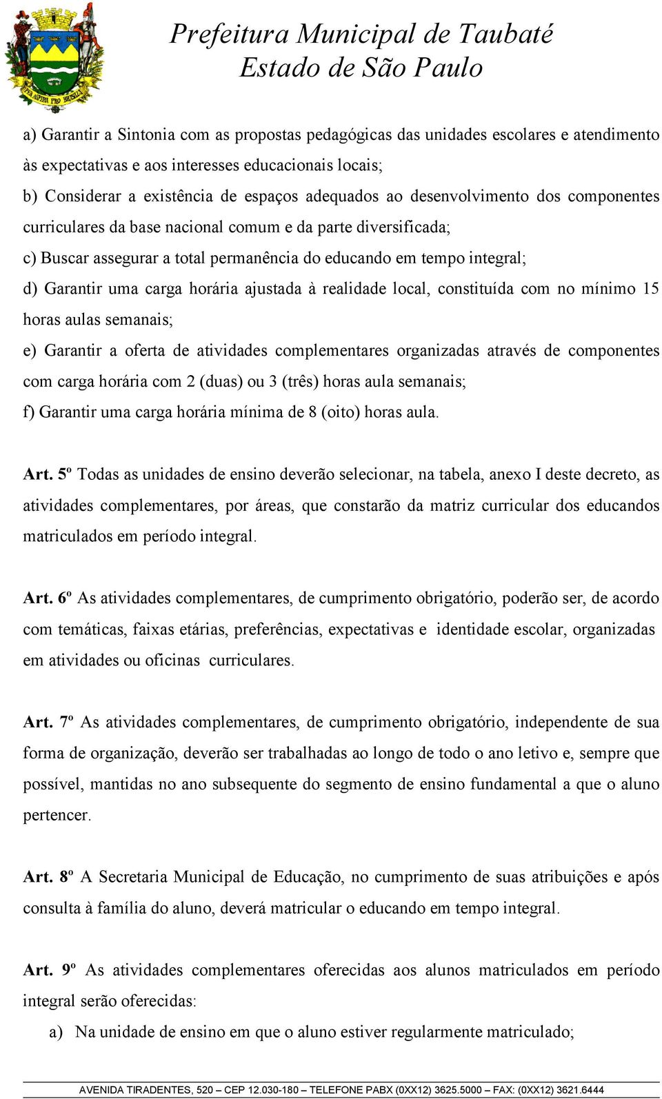 ajustada à realidade local, constituída com no mínimo 15 horas aulas semanais; e) Garantir a oferta de atividades complementares organizadas através de componentes com carga horária com 2 (duas) ou 3