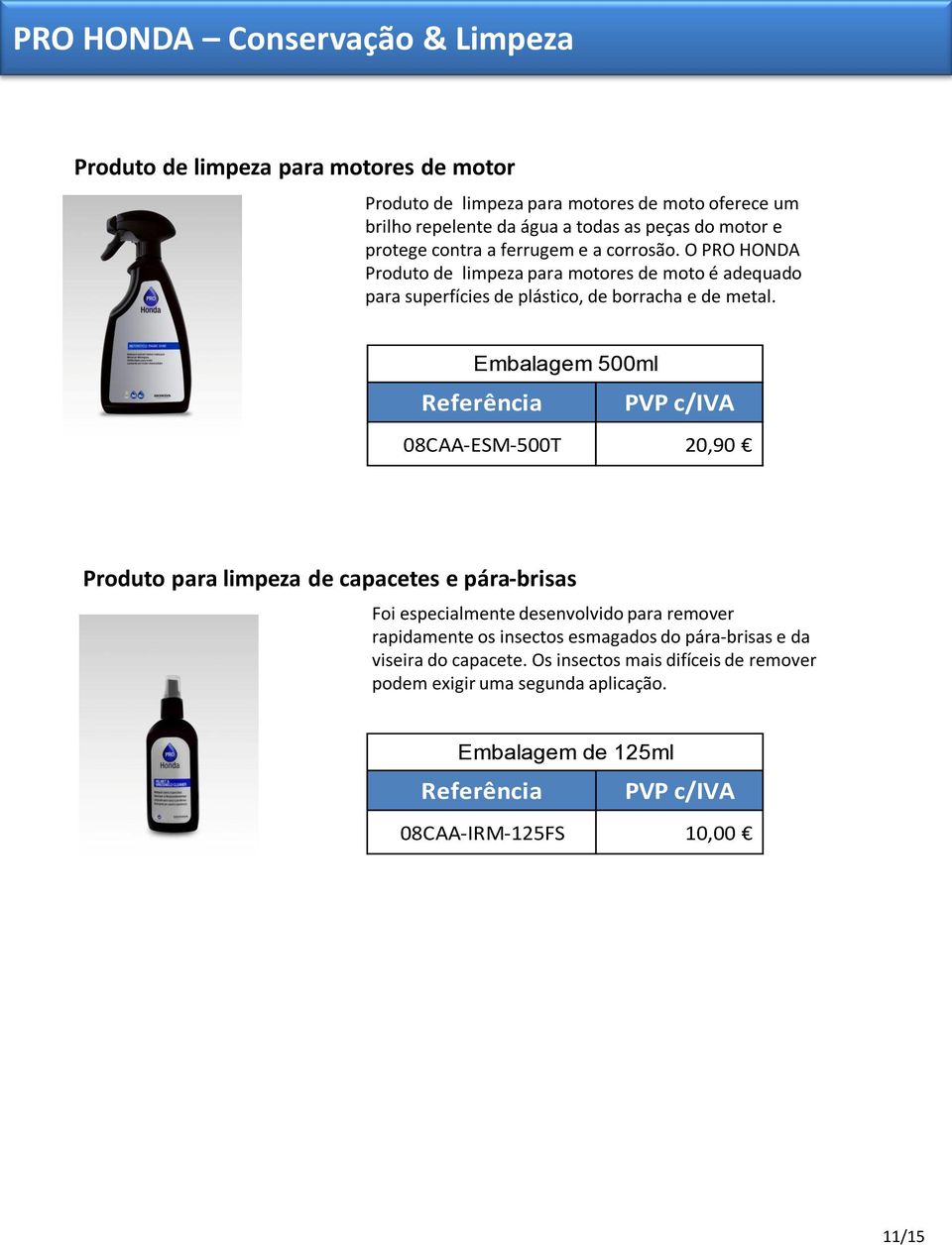 O PRO HONDA Produto de limpeza para motores de moto é adequado para superfícies de plástico, de borracha e de metal.