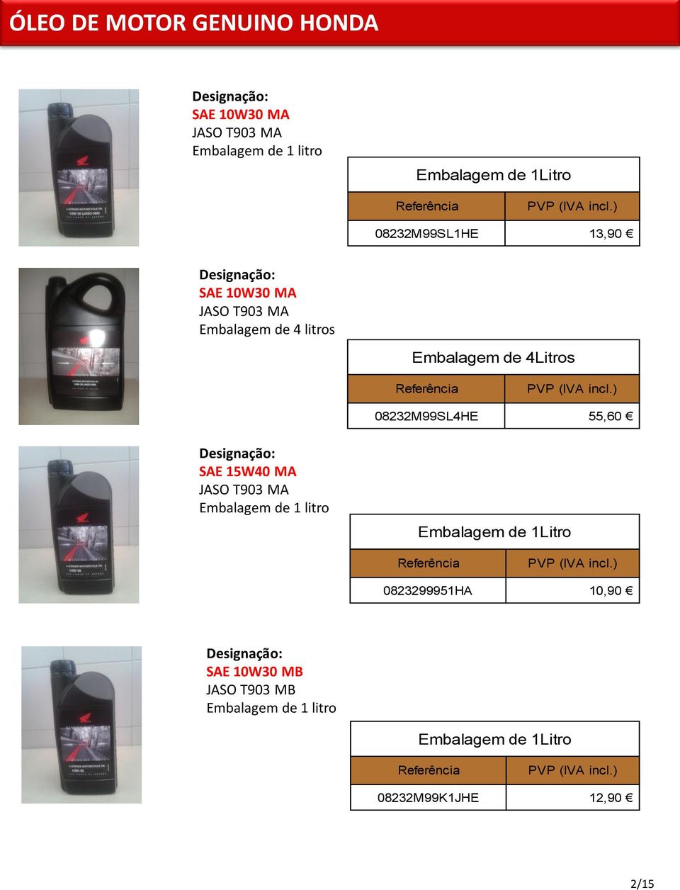 08232M99SL4HE 55,60 Designação: SAE 15W40 MA JASO T903 MA Embalagem de 1 litro Embalagem de 1Litro