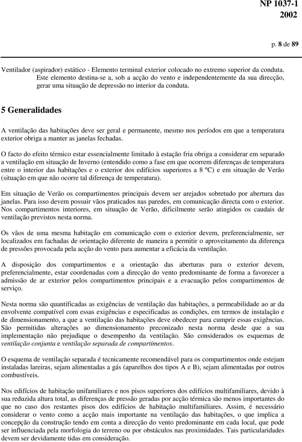 5 Generalidades A ventilação das habitações deve ser geral e permanente, mesmo nos períodos em que a temperatura exterior obriga a manter as janelas fechadas.