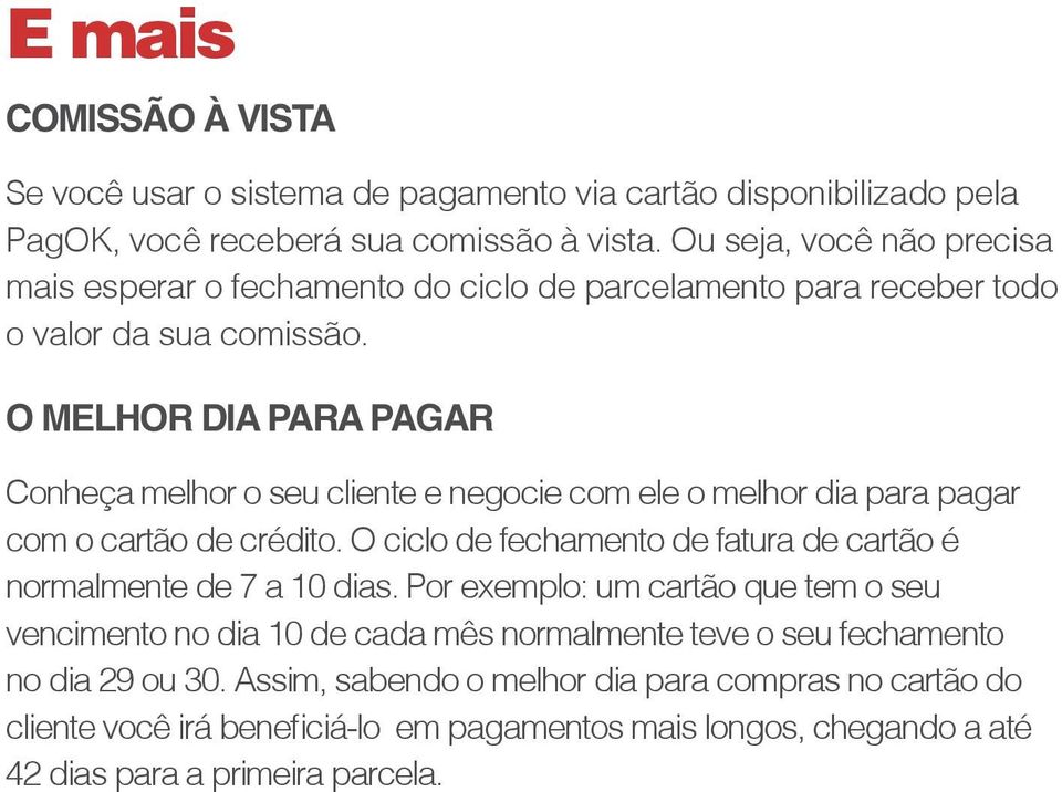 O melhor dia para pagar Conheça melhor o seu cliente e negocie com ele o melhor dia para pagar com o cartão de crédito.