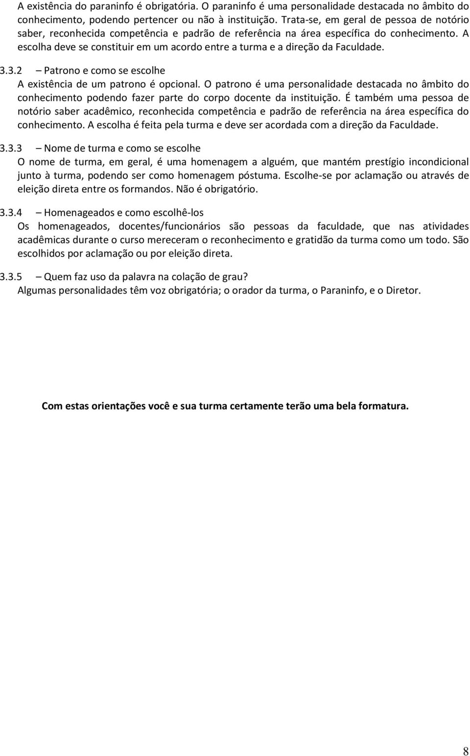 A escolha deve se constituir em um acordo entre a turma e a direção da Faculdade. 3.3.2 Patrono e como se escolhe A existência de um patrono é opcional.