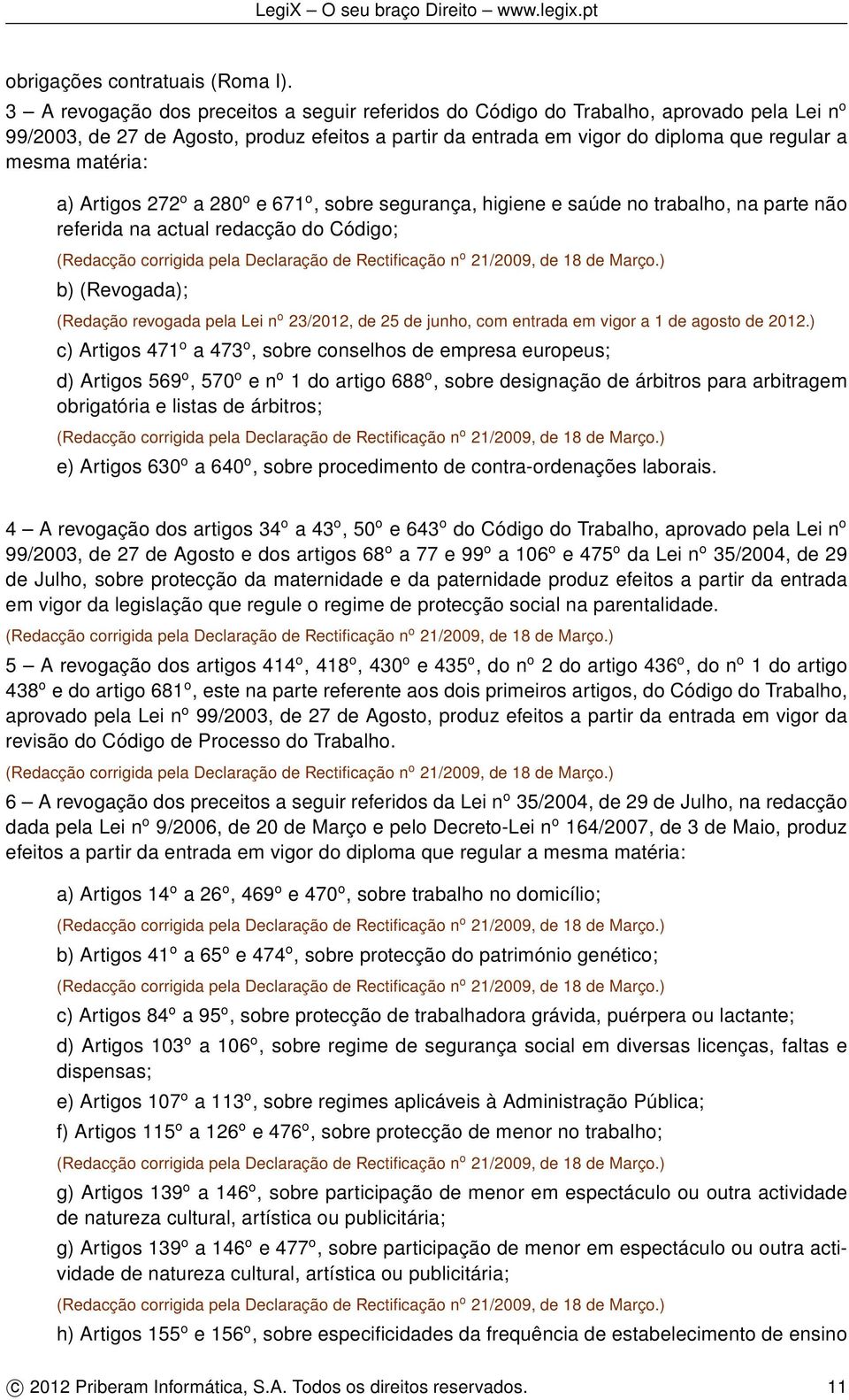 matéria: a) Artigos 272 o a 280 o e 671 o, sobre segurança, higiene e saúde no trabalho, na parte não referida na actual redacção do Código; (Redacção corrigida pela Declaração de Rectificação n o