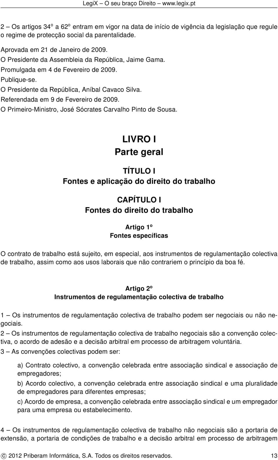 O Primeiro-Ministro, José Sócrates Carvalho Pinto de Sousa.