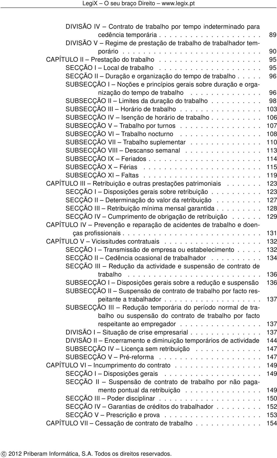 .... 96 SUBSECÇÃO I Noções e princípios gerais sobre duração e organização do tempo de trabalho.............. 96 SUBSECÇÃO II Limites da duração do trabalho.......... 98 SUBSECÇÃO III Horário de trabalho.